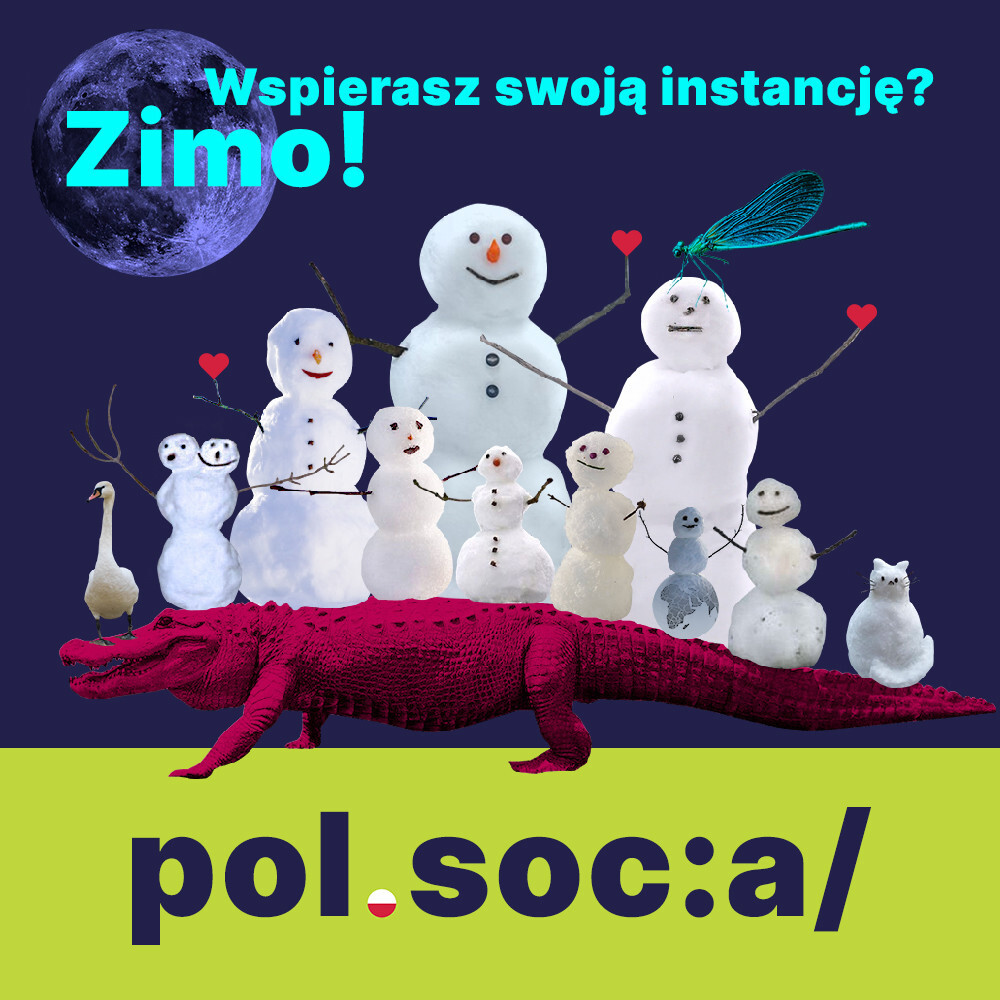 Kilka bałwanków ze śniegu stojących na krokodylu.

Na górze napis:
Wspierasz swoją instancję? Zimo!

Na dole logotyp pol.social