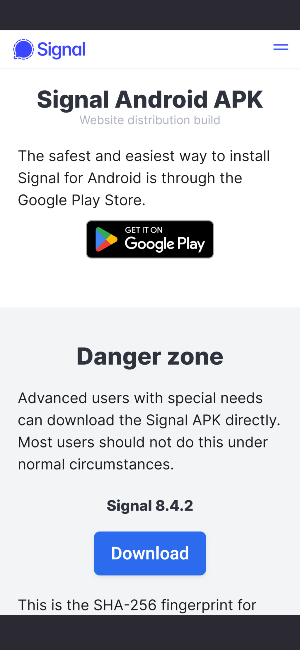 screenshot from https://signal.org/android/apk/

Signal Android APK

Website distribution build

The safest and easiest way to install Signal for Android is through the Google Play Store.


Danger zone

Advanced users with special needs can download the Signal APK directly. Most users should not do this under normal circumstances. 

Signal 8.4.2

[blue download button]