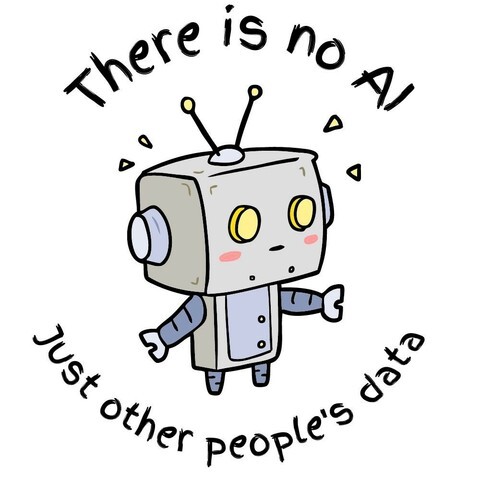 KI-generiert

Das Bild zeigt eine cartoonartige Darstellung eines Roboters mit einem quadratischen Kopf, zwei Antennen und großen, gelben Augen. Der Roboter hat ein einfaches Gesicht mit roten Wangen und wirkt freundlich. Er steht aufrecht und hat die Arme leicht ausgebreitet. Um den Roboter herum sind zwei kurze Sätze geschrieben: "There is no AI" oben und "Just other people's data" unten. Die Schrift ist in einer handgeschriebenen, unregelmäßigen Schriftart gehalten. Der Hintergrund ist weiß, was den Roboter und die Texte hervorhebt. Das Bild vermittelt eine humorvolle Botschaft über die Natur von Künstlicher Intelligenz und Daten.  Bereitgestellt von @altbot, privat und lokal generiert mit Ovis2-8B