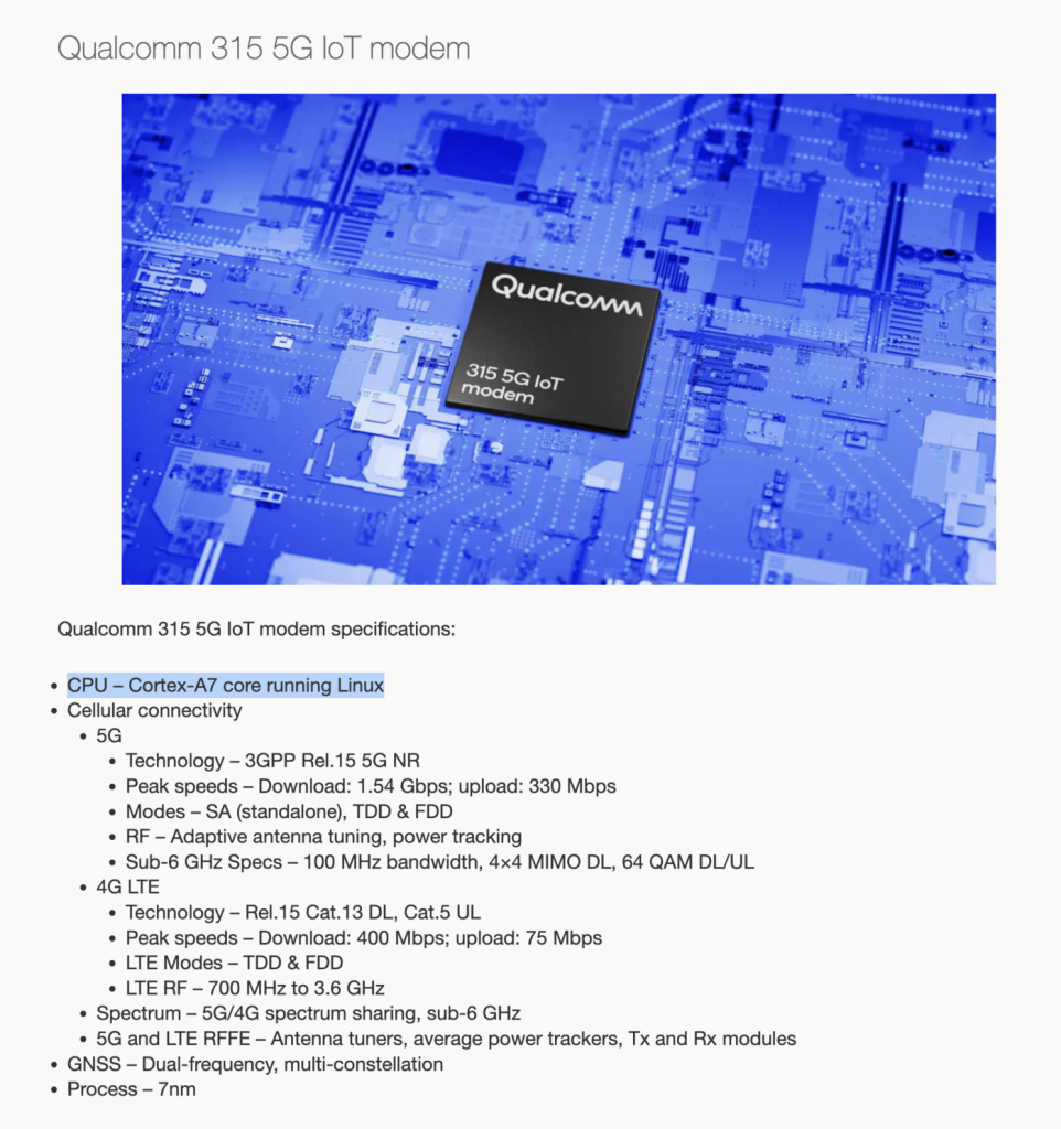 Screenshot of product page for Qualcomm 315 5G IoT modem. There's a stylised picture of the chip on a circuit board, and the text below reads...

"Qualcomm 315 5G IoT modem specifications:

CPU – Cortex-A7 core running Linux
Cellular connectivity
5G
Technology – 3GPP Rel.15 5G NR
Peak speeds – Download: 1.54 Gbps; upload: 330 Mbps"

...etc
