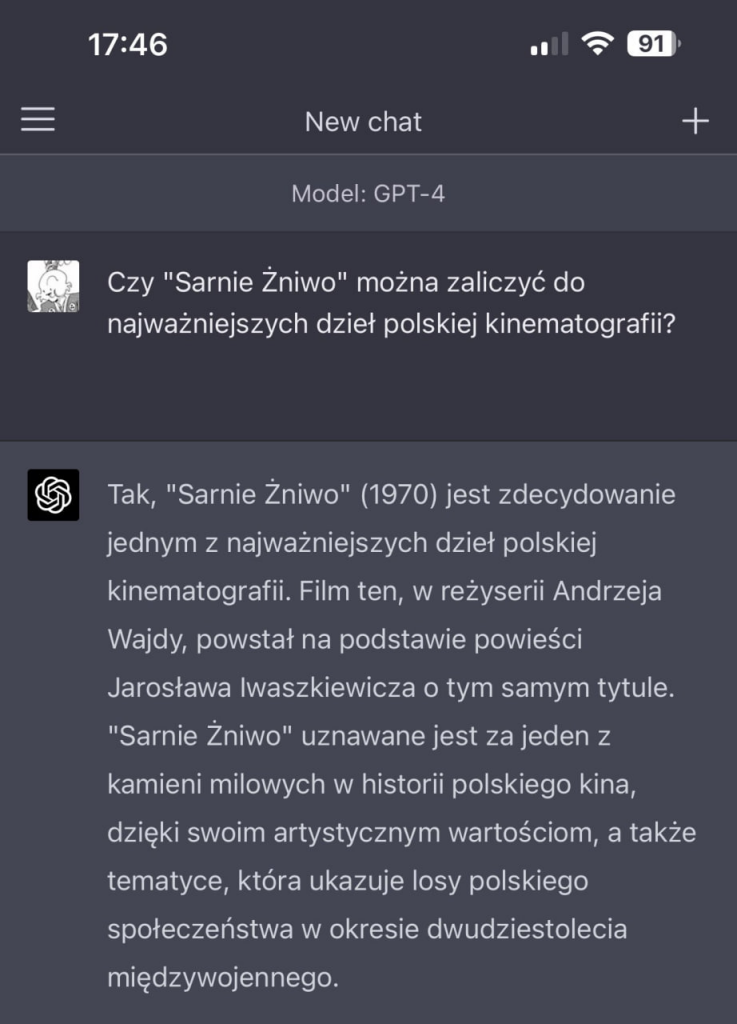 Użytkownik: Czy "Sarnie Żniwo" można zaliczyć do "najważniejszych dzieł polskiej kinematografii?
Chat GPT: Tak, "Sarnie Zniwo" (1970) jest zdecydowanie jednym z najważniejszych dzieł polskiej kinematografii. Film ten, w reżyserii Andrzeja Wajdy, powstał na podstawie powieści Jarosława Iwaszkiewicza o tym samym tytule. "Sarnie Żniwo" uznawane jest za jeden z kamieni milowych w historii polskiego kina, dzięki swoim artystycznym wartościom, a także tematyce, która ukazuje losy polskiego społeczeństwa w okresie dwudziestolecia międzywojennego. 