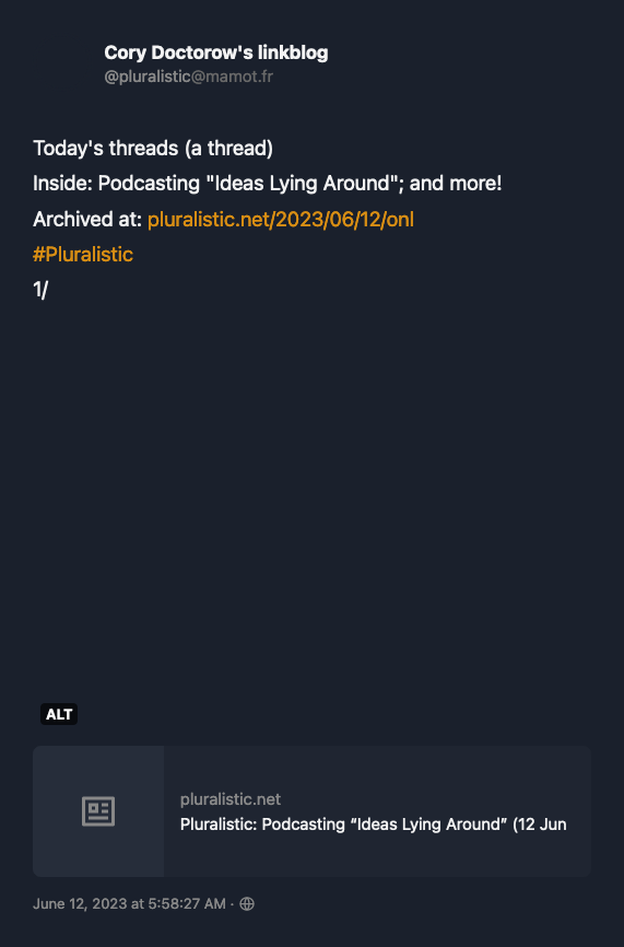 Quoting @pluralistic@mamot.fr:

Today's threads (a thread) Inside: Podcasting "Ideas Lying Around"; and more! Archived at: https:// pluralistic.net/2023/06/12/onl y-a-crisis/ #Pluralistic 1/

The original post is available at https://mamot.fr/users/pluralistic/statuses/110531360014191206