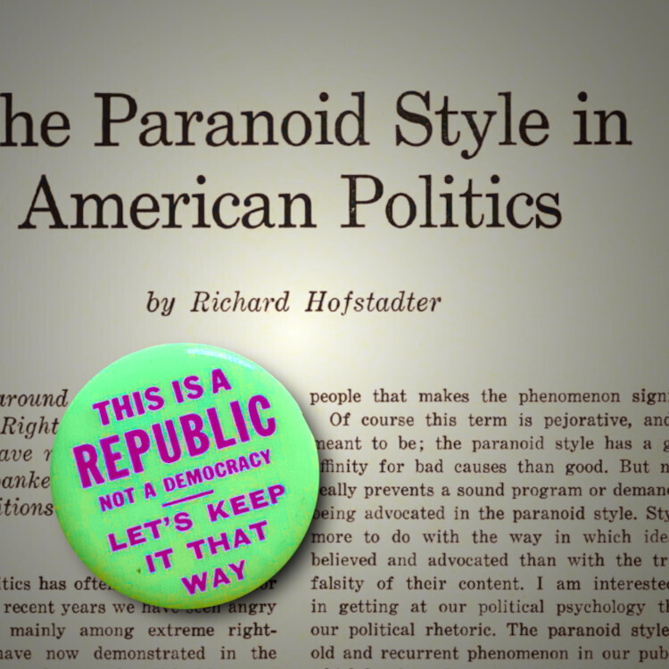 The title page of Richard Hofstadter's 'Paranoid Style in American Politics' from the November, 1964 issue of Harper's Magazine. A John Birch Society pin reading 'This is REPUBLIC not a DEMOCRACY: let's keep it that way' sits atop the page, obscuring the introductory paragraph.