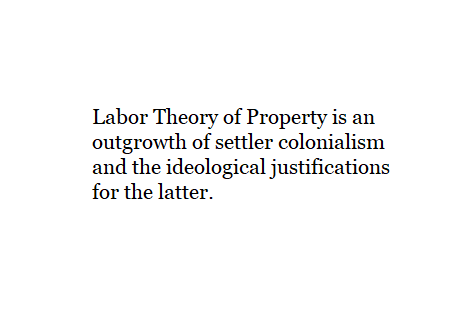 Labor Theory of Property is an outgrowth of settler colonialism and the ideological justifications for the latter.