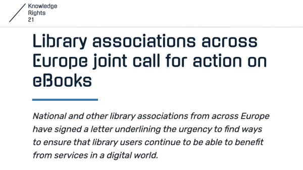 Library associations across Europe joint call for action on eBooks. National and other library associations from across Europe have signed a letter underlining the urgency to find ways to ensure that library users continue to be able to benefit from services in a digital world.