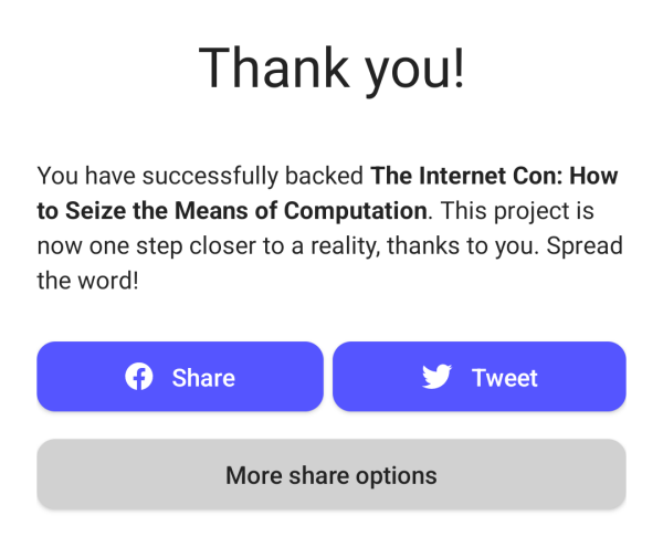 Thank you!

You have successfully backed The Internet Con: How to Seize the Means of Computation. This project is now one step closer to a reality, thanks to you. Spread the word!