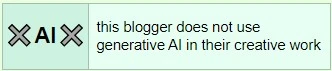 userbox "this blogger does not use generative AI in their creative work"