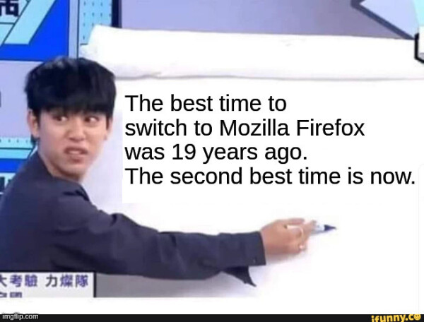 “The best time to switch to Mozilla Firefox was 19 years ago. The second best time is now.“