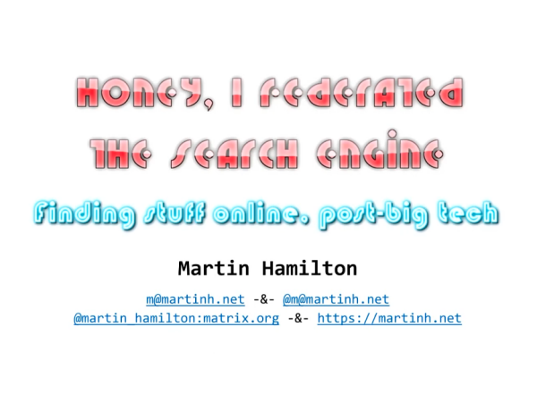 Screenshot from Martin Hamiton's lightning talk about federated search, titled "Honey, I federated the search engine" with the subtitle "Finding stuff online, post-big tech"
