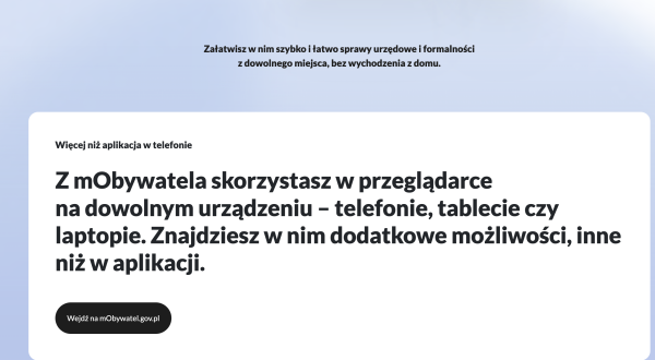 screen ze strony mObywatela: " Więcej niż aplikacja w telefonie.
Z mObywatela skorzystasz w przeglądarce na dowolnym urządzeniu – telefonie, tablecie czy laptopie. Znajdziesz w nim dodatkowe możliwości, inne niż w aplikacji"