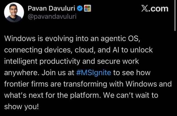 A screenshot of post on Twitter by Pavan Davuluri (Microsoft employee) stating that "Windows is evolving into an agentic OS, connecting devices, cloud, and AI to unlock intelligent productivity and secure work anywhere. Join us at #MSIgnite to see how frontier firms are transforming with Windows and what's next for the platform. We can't wait to show you!"
