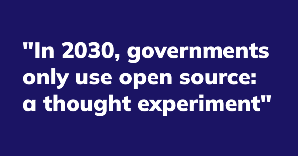 "In 2030, governments only use open source: a thought experiment" 