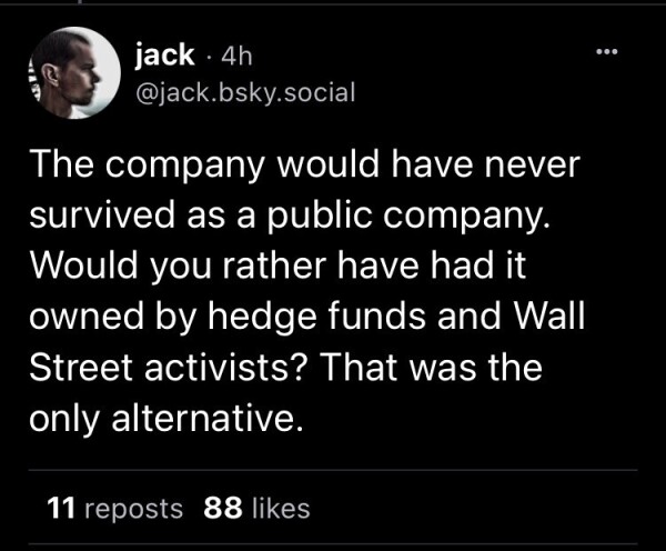 The company would have never survived as a public company. Would you rather have had it owned by hedge funds and Wall Street activists? That was the only alternative.