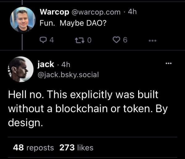 Question: Fun. Maybe DAO?

Jack Dorsey: Hell no. This explicitly was built without a blockchain or token. By design.