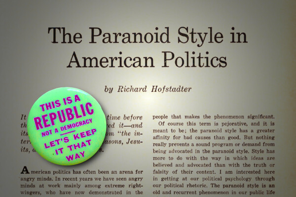 The title page of Richard Hofstadter's 'Paranoid Style in American Politics' from the November, 1964 issue of Harper's Magazine. A John Birch Society pin reading 'This is REPUBLIC not a DEMOCRACY: let's keep it that way' sits atop the page, obscuring the introductory paragraph.